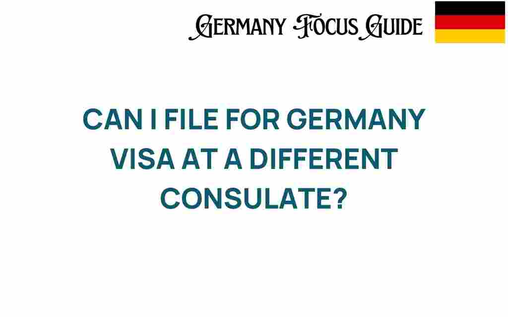 can-i-file-for-germany-visa-at-a-different-consulate