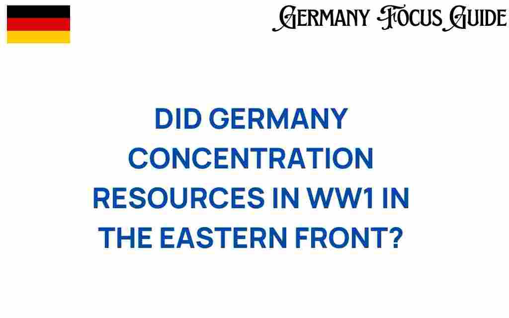 did-germany-concentrate-resources-eastern-front-ww1