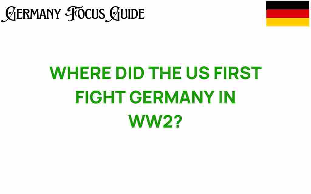 us-first-fight-germany-wwii