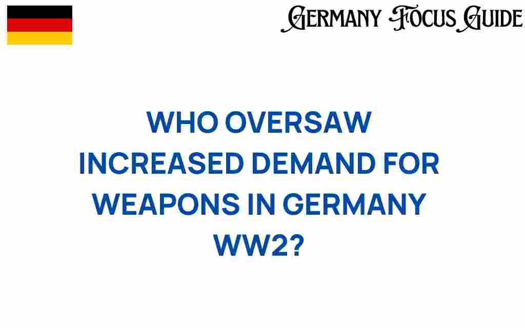 who-oversaw-weapon-demand-germany-ww2