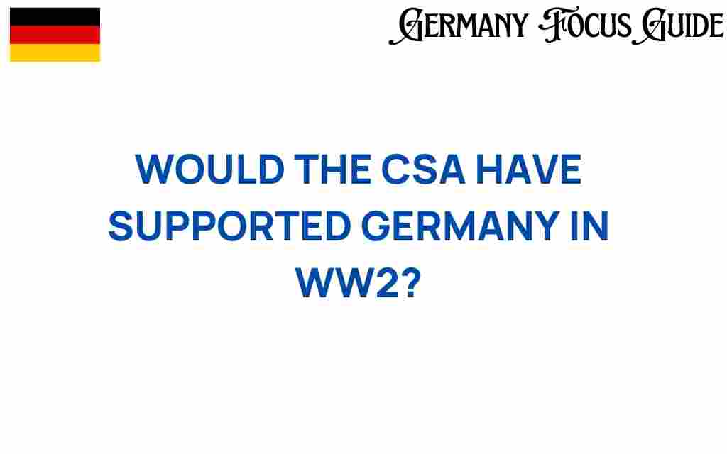 would-the-csa-have-supported-germany-in-wwii